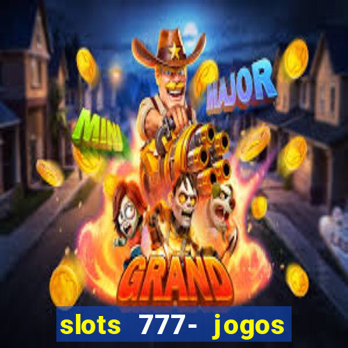 slots 777- jogos de cassino