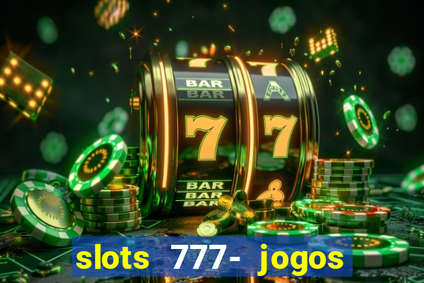 slots 777- jogos de cassino