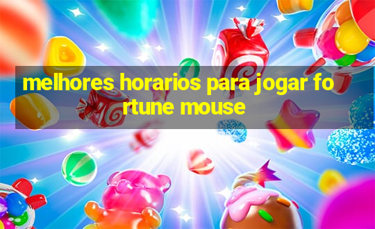 melhores horarios para jogar fortune mouse