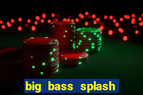 big bass splash melhor horário para jogar