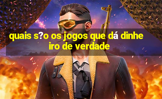 quais s?o os jogos que dá dinheiro de verdade