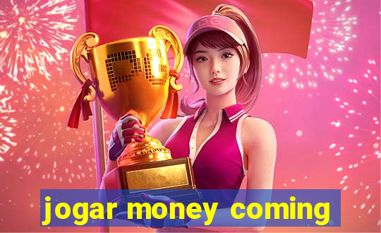 jogar money coming