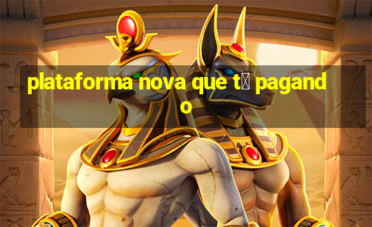 plataforma nova que t谩 pagando