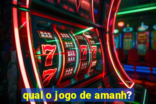 qual o jogo de amanh?