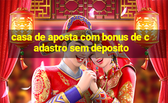 casa de aposta com bonus de cadastro sem deposito