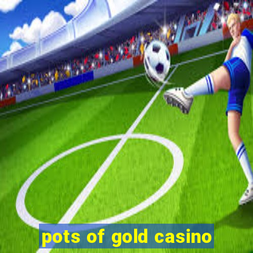 pots of gold casino