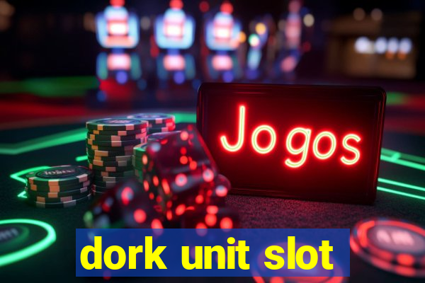 dork unit slot