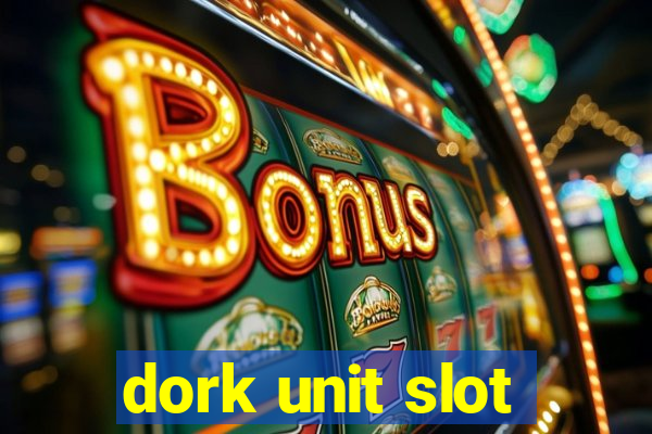 dork unit slot