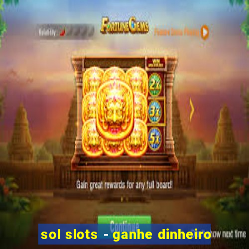 sol slots - ganhe dinheiro