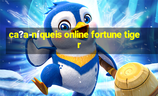 ca?a-níqueis online fortune tiger