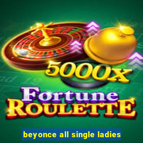 beyonce all single ladies