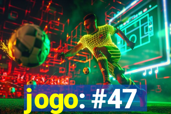 jogo: #47