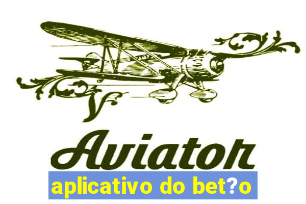 aplicativo do bet?o