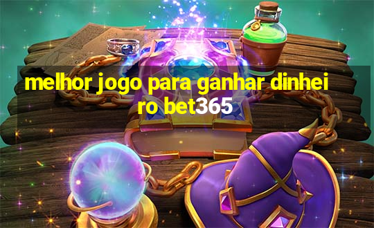 melhor jogo para ganhar dinheiro bet365