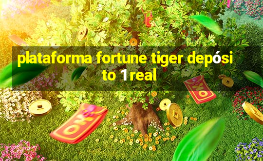 plataforma fortune tiger depósito 1 real