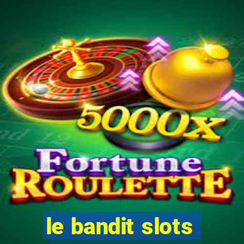 le bandit slots