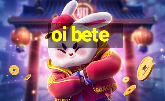 oi bete