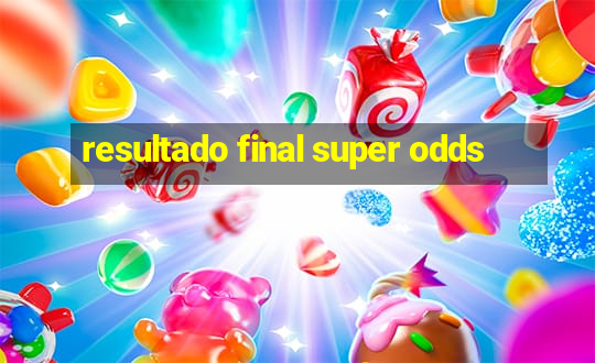 resultado final super odds