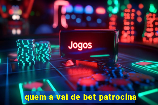 quem a vai de bet patrocina