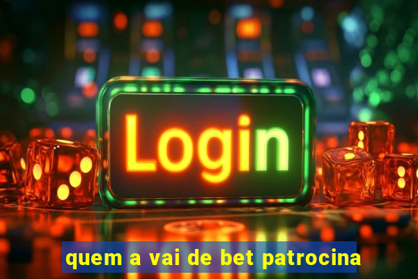 quem a vai de bet patrocina