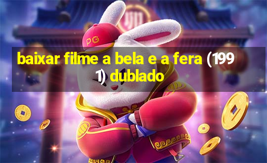 baixar filme a bela e a fera (1991) dublado