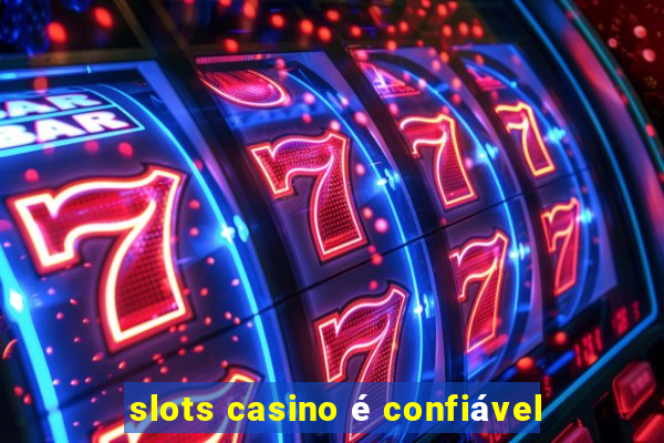 slots casino é confiável