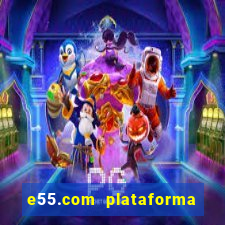 e55.com plataforma de jogos