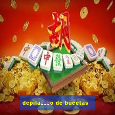 depila鑾借尗o de bucetas