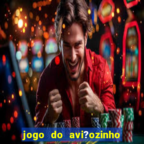 jogo do avi?ozinho como jogar