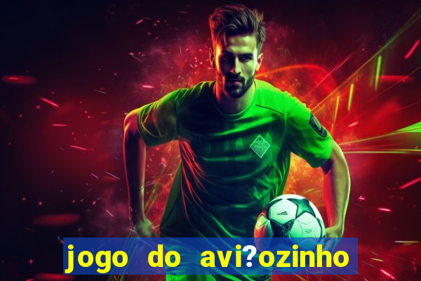 jogo do avi?ozinho como jogar