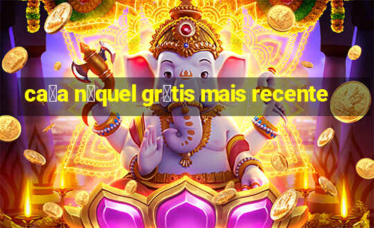 ca莽a n铆quel gr谩tis mais recente