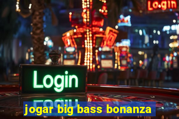 jogar big bass bonanza