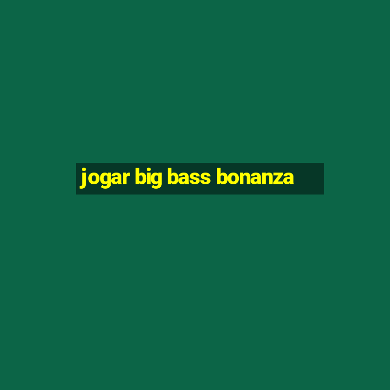 jogar big bass bonanza