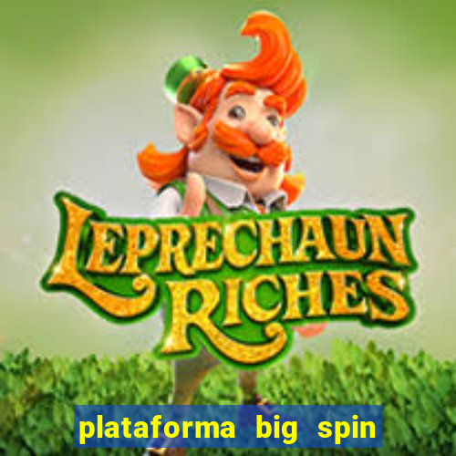 plataforma big spin slots paga mesmo