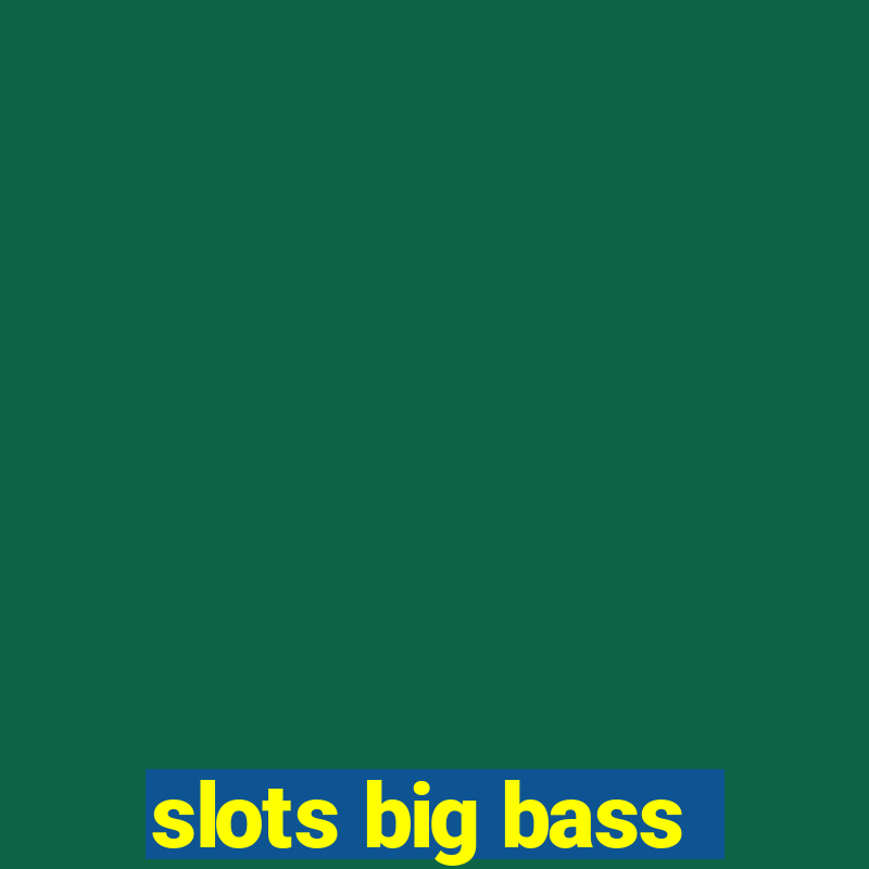 slots big bass