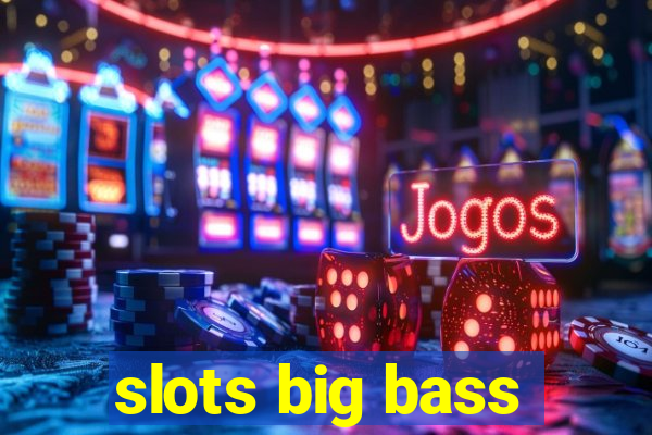 slots big bass