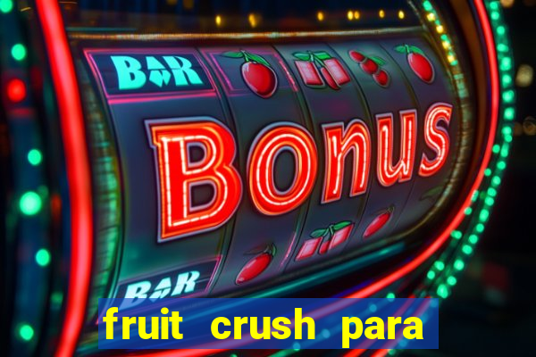 fruit crush para ganhar dinheiro