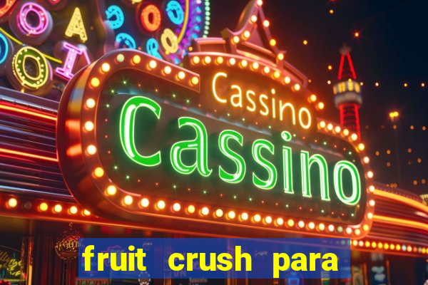 fruit crush para ganhar dinheiro