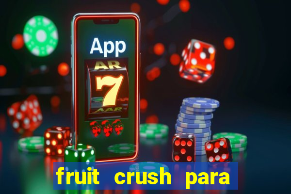 fruit crush para ganhar dinheiro