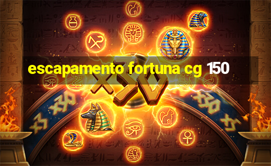 escapamento fortuna cg 150