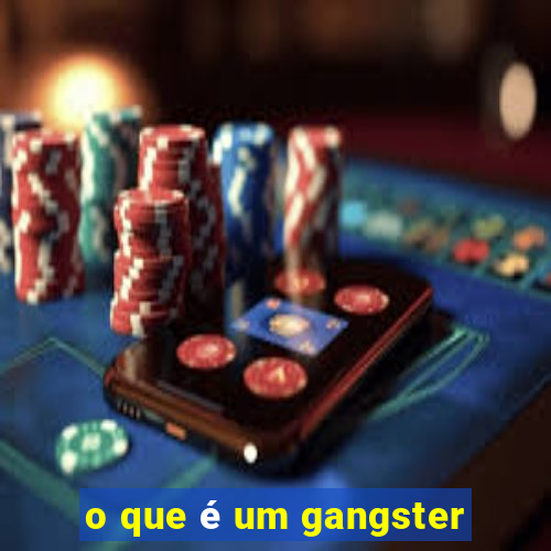 o que é um gangster