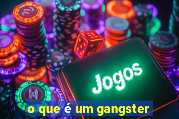 o que é um gangster