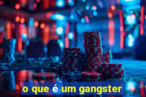 o que é um gangster