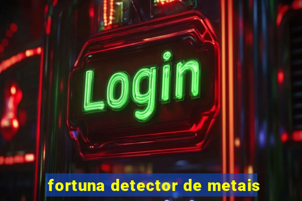 fortuna detector de metais