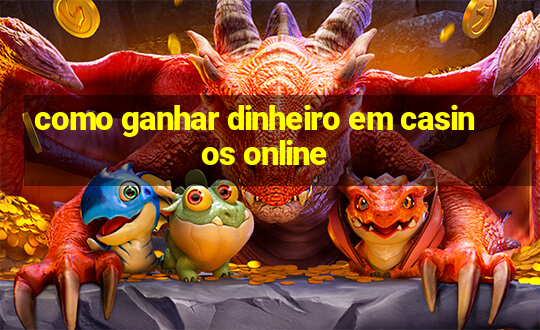 como ganhar dinheiro em casinos online