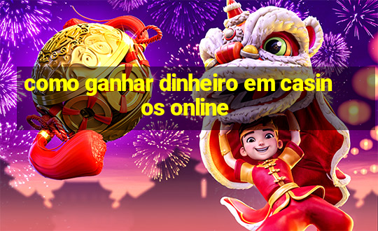 como ganhar dinheiro em casinos online