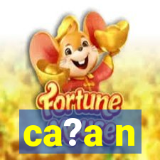 ca?a n