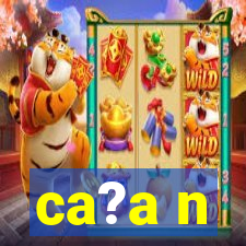 ca?a n