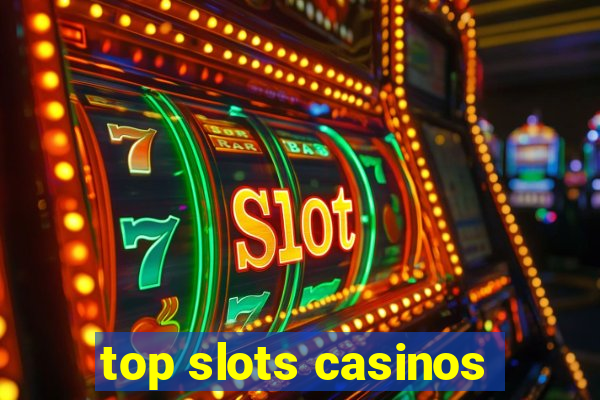 top slots casinos