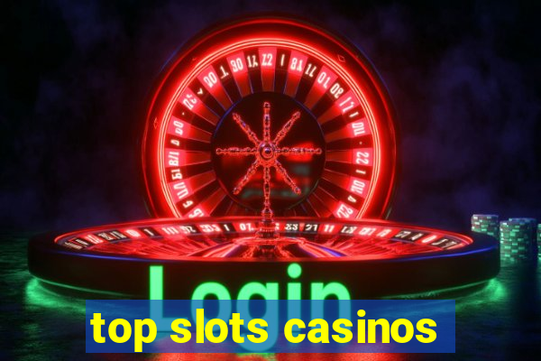 top slots casinos